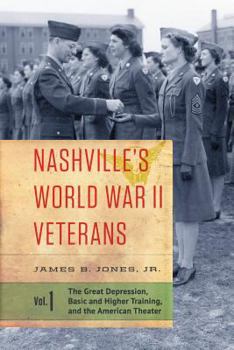 Paperback Nashville's World War II Veterans: Volume 1: The Great Depression, Basic and Higher Training, and the American Theater Book