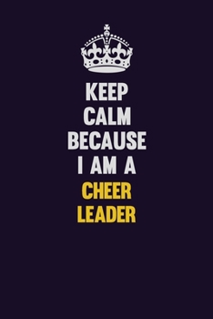 Keep Calm Because I Am A Cheer Leader: Motivational and inspirational career blank lined gift notebook with matte finish
