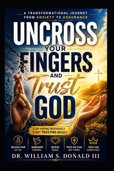 Uncross Your Fingers and Trust God: A Transformational Journey from Anxiety to Assurance