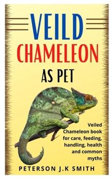 Paperback Veild Chameleon as Pet: Veiled chameleon book for care, feeding, handling, health and common myths Book