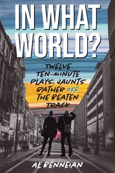 Paperback In What World?: Twelve Ten-Minute Plays: Jaunts Rather Off The Beaten Track Book