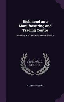 Hardcover Richmond as a Manufacturing and Trading Centre: Including a Historical Sketch of the City Book