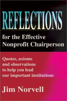 Reflections for the Effective Nonprofit Chairperson: Quotes, Axioms and Observations to Help You Lead Our Important Institutions