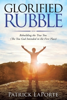 Paperback Glorified Rubble: Rebuilding the True You (The You God Intended in the First Place) Book