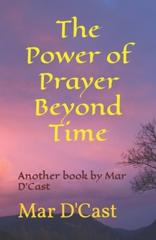 Paperback The Power of Prayer Beyond Time: Another book by Mar D'Cast Book