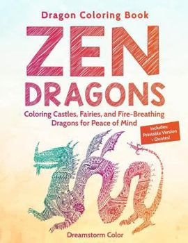Dragon Coloring Book: Zen Dragons. Coloring Castles, Fairies, and Fire Breathing Dragons for Peace of Mind