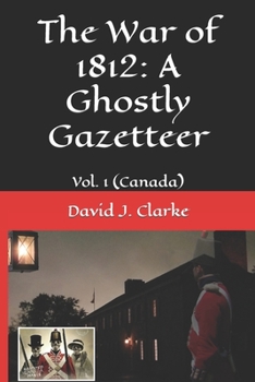 Paperback The War of 1812: A Ghostly Gazetteer: Vol. 1 (Canada) Book