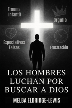 LOS HOMBRES LUCHAN POR BUSCAR A DIOS (Men Struggle to Seek God) (Spanish Edition)
