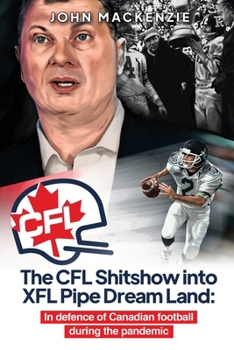 Paperback The CFL Shitshow into XFL Pipe Dream Land: In defence of Canadian football during the pandemic Book