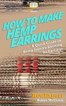 Paperback How to Make Hemp Earrings: A Quick Guide on Hemp Jewelry Knotting for Earrings Book