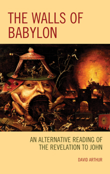 Hardcover The Walls of Babylon: An Alternative Reading of the Revelation to John Book