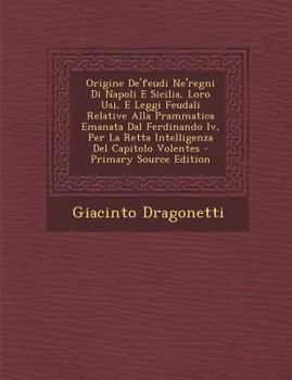 Paperback Origine De'feudi Ne'regni Di Napoli E Sicilia, Loro Usi, E Leggi Feudali Relative Alla Prammatica Emanata Dal Ferdinando IV, Per La Retta Intelligenza [Italian] Book