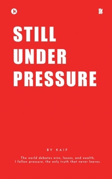 Still Under Pressure: The world debates wins, losses, and wealth, I follow pressure, the only truth that never leaves.