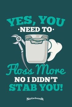 Yes You Need To Floss More No I Didn't Stab You: Funny Dental Hygiene Themed Notebook, Diary or Journal Gift for Dentists, Dental Assistants and ... Cream Paper, Glossy Finished Soft Cover
