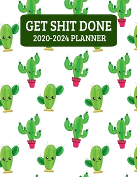 Paperback Get Shit Done 2020-2024: Cactus Succulent Monthly Planner - 60 Month Calendar Planner Diary for 5 Years - Funny Naughty Cheeky Swear Curse Word Book