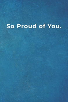 So Proud of You.: Blank Lined Notebook |120 pages - 6"x 9"| gift for Someone you are proud of.