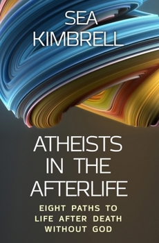 Paperback Atheists in the Afterlife: Eight Paths to Life After Death Without God Book