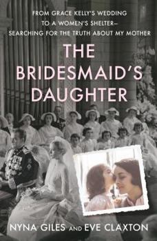 Hardcover The Bridesmaid's Daughter: From Grace Kelly's Wedding to a Women's Shelter - Searching for the Truth about My Mother Book