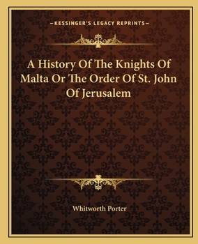 A History of the Knights of Malta: or, The Order of St. John of Jerusalem