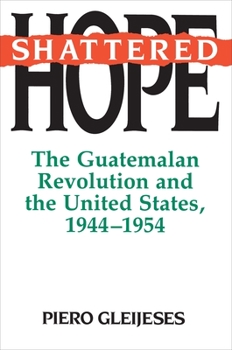 Hardcover Shattered Hope: The Guatemalan Revolution and the United States, 1944-1954 Book