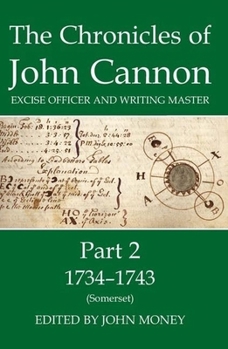 Hardcover The Chronicles of John Cannon, Excise Officer and Writing Master, Part 2: 1734-1743 (Somerset) Book