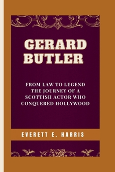 Paperback Gerard Butler: From Law to Legend- The Journey of a Scottish Actor Who Conquered Hollywood Book