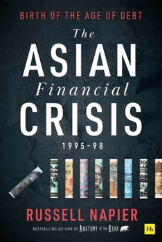 Hardcover The Asian Financial Crisis 1995-98: Birth of the Age of Debt Book