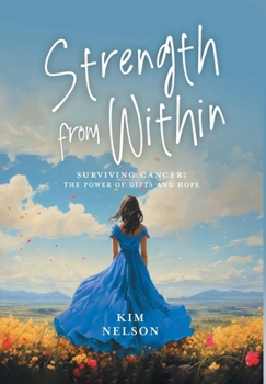 Hardcover Strength From Within: Surviving Cancer: The Power of Gifts and Hope Book
