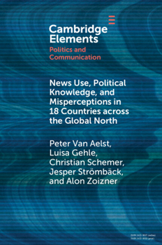 News Use, Political Knowledge, and Misperceptions in 18 Countries Across the Global North (Elements in Politics and Communication)