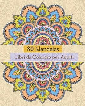 80 Mandalas Libri da Colorare per Adulti: Libri Da colorare Mandala per Adulti,80 Disegni Mandalas e Motivi Rilassanti Antistress