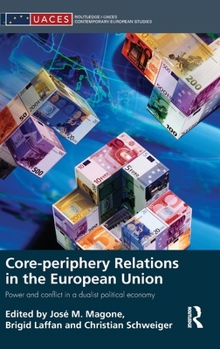 Core-Periphery Relations in the European Union: The Politics of Differentiated Integration in the European Political Economy