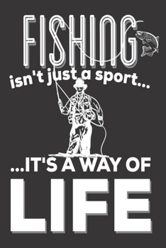 Fishing Isn't Just A Sport It's A Way Of Life: Fishing Gifts for him: Cute Blank lined Notebook Journal to Write in for a Men and Women who loves fishing as a Sport or hobby
