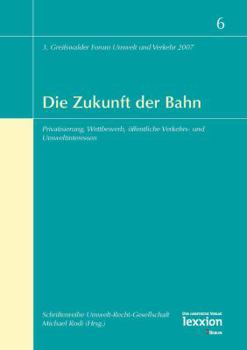 Die Zukunft Der Bahn: Privatisierung, Wettbewerb, Offentliche Verkehrs- Und Umweltinteressen
