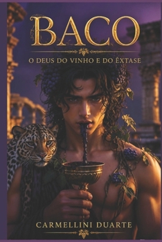 Baco: O Deus do Vinho e do Êxtase (Mitologias do Mundo: As Histórias que Moldaram a Humanidade) (Portuguese Edition)