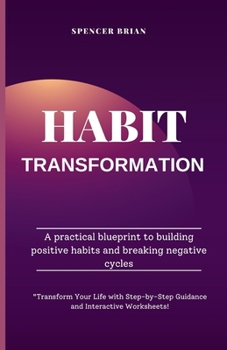 HABIT TRANSFORMATION: A practical blueprint to building positive habits and breaking negative cycles