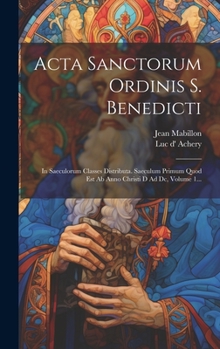 Hardcover Acta Sanctorum Ordinis S. Benedicti: In Saeculorum Classes Distributa. Saeculum Primum Quod Est Ab Anno Christi D Ad Dc, Volume 1... [Latin] Book