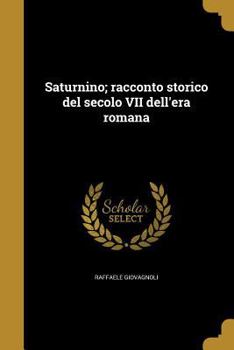 Paperback Saturnino; racconto storico del secolo VII dell'era romana [Italian] Book