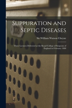 Paperback Suppuration and Septic Diseases: Three Lectures Delivered at the Royal College of Surgeons of England in February 1888 Book