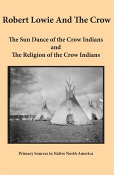 Paperback Robert Lowie and The Crow: The Sun Dance of the Crow Indians and The Religion of the Crow Indians Book