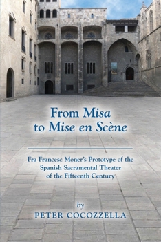 Paperback From Misa to Mise En Scène: Fra Francesc Moner's Prototype of the Spanish Sacramental Theater of the Fifteenth Century Volume 566 Book