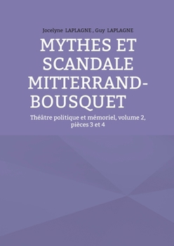 Mythes et scandale Mitterrand-Bousquet: Théâtre politique et mémoriel, volume 2, pièces 3 et 4 (French Edition)
