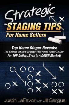 Paperback Strategic Staging Tips for Home Sellers: Top Home Stager Reveals: The Secrets on How to Have Your Home Ready to Sell for Top Dollar...Even in a Down M Book