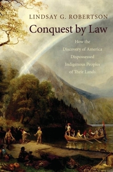 Hardcover Conquest by Law: How the Discovery of America Dispossessed Indigenous Peoples of Their Lands Book