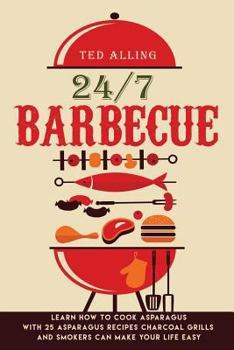 Paperback 24/7 Barbecue: Enjoy Delicious BBQ On Charcoal Grill with Smoker Because Charcoal Grills and Smokers Can Make Your Life Easy Book