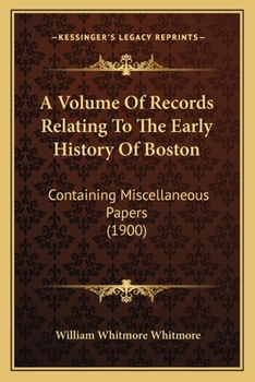 Paperback A Volume Of Records Relating To The Early History Of Boston: Containing Miscellaneous Papers (1900) Book