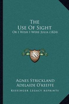 Paperback The Use Of Sight: Or I Wish I Were Julia (1824) Book