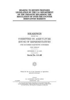 Paperback Hearing to review proposed legislation by the U.S. Department of the Treasury regarding the regulation of over-the-counter derivatives markets Book