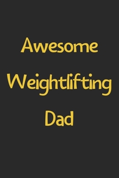 Awesome Weightlifting Dad: Lined Journal, 120 Pages, 6 x 9, Funny Weightlifting Gift Idea, Black Matte Finish (Awesome Weightlifting Dad Journal)