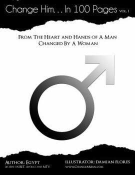 Paperback Change Him...In 100 Pages: From The Heart And Hands Of A Man Changed By A Woman Book