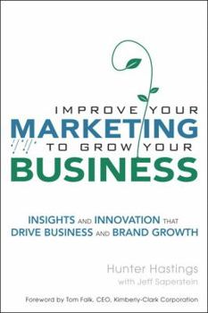 Hardcover Improve Your Marketing to Grow Your Business: Insights and Innovation That Drive Business and Brand Growth Book